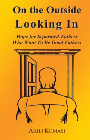 Buch On the Outside Looking In: Hope for Separated Fathers Who Want to Be Good Fathers Akili Kumasi