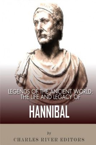 Kniha Legends of the Ancient World: The Life and Legacy of Hannibal Charles River Editors