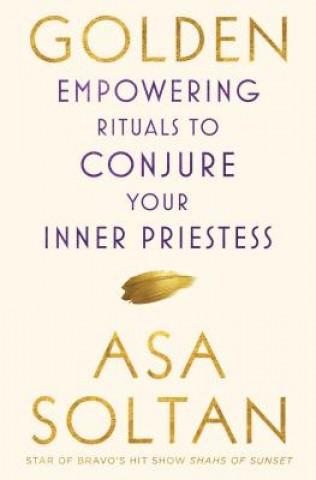 Kniha Golden: Empowering Rituals to Conjure Your Inner Priestess Asa Soltan