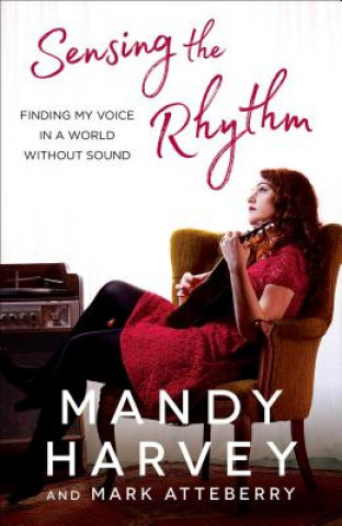 Buch Sensing the Rhythm: Finding My Voice in a World Without Sound Mandy Harvey