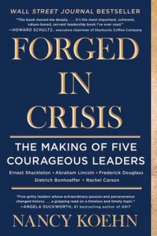 Carte Forged in Crisis: The Making of Five Courageous Leaders Nancy Koehn