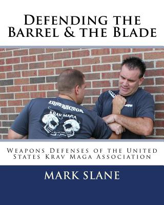 Carte Defending the Barrel & the Blade: : Weapons Defenses of the United States Krav Maga Association Mark Slane