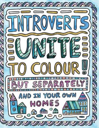 Книга Introverts Unite to Colour! But Separately and In Your Own Homes: A Comically Calming Adult Colouring Book for Introverts H R Wallace Publishing