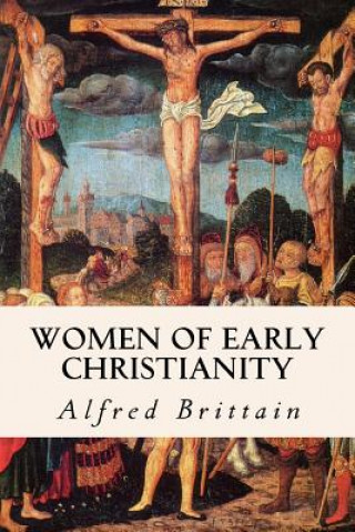 Könyv Women of Early Christianity Alfred Brittain