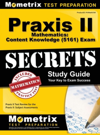 Könyv Praxis II Mathematics: Content Knowledge (5161) Exam Secrets: Praxis II Test Review for the Praxis II: Subject Assessments Praxis II Exam Secrets Test Prep Team