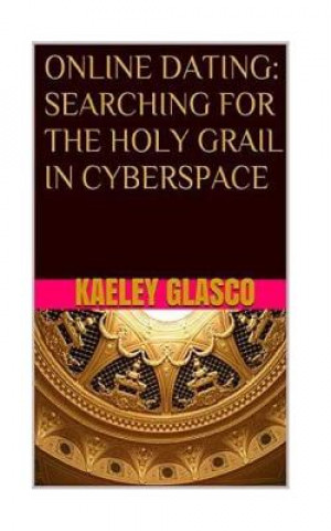 Książka Online Dating: Searching for the Holy Grail in Cyberspace Kaeley Glasco