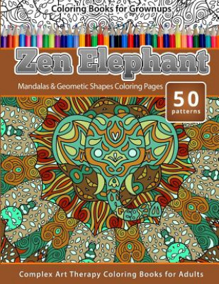 Carte Coloring Books for Grownups Zen Elephant: Mandalas & Geometric Shapes Coloring Pages - Complex Art Therapy Coloring Pages for Adults Chiquita Publishing