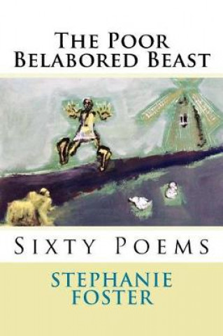 Kniha The Poor Belabored Beast: Sixty Poems Stephanie Foster