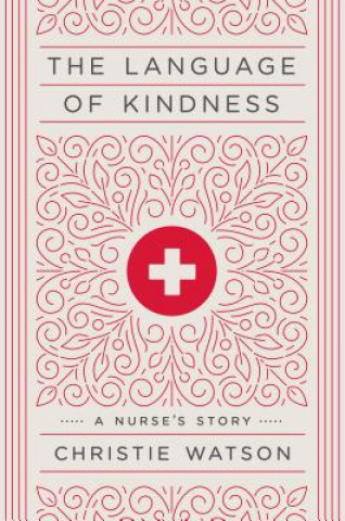 Kniha The Language of Kindness: A Nurse's Story Christie Watson