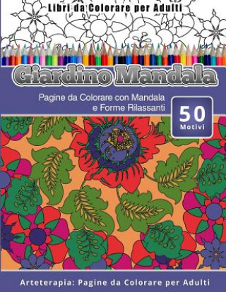 Kniha Libri da Colorare per Adulti Giardino Mandala: Pagine da Colorare con Mandala e Forme Rilassanti Arteterapia: Pagine da Colorare per Adulti Giardino Mandala