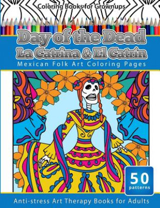 Kniha Coloring Books for Grownups Day of the Dead La Catrina & El Catrin: Mandalas & Geometric Coloring Pages Anti-stress Art Therapy Books Coloring Books Grownups