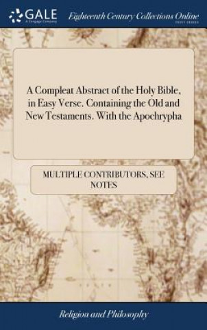 Könyv Compleat Abstract of the Holy Bible, in Easy Verse. Containing the Old and New Testaments. With the Apochrypha MULTIPLE CONTRIBUTOR