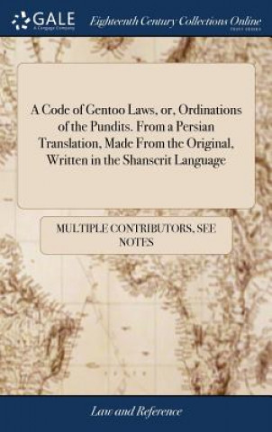 Carte Code of Gentoo Laws, Or, Ordinations of the Pundits. from a Persian Translation, Made from the Original, Written in the Shanscrit Language MULTIPLE CONTRIBUTOR