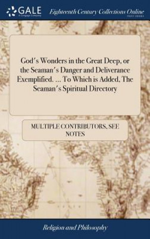 Książka God's Wonders in the Great Deep, or the Seaman's Danger and Deliverance Exemplified. ... to Which Is Added, the Seaman's Spiritual Directory MULTIPLE CONTRIBUTOR