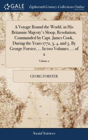 Buch Voyage Round the World, in His Britannic Majesty's Sloop, Resolution, Commanded by Capt. James Cook, During the Years 1772, 3, 4, and 5. By George For GEORG FORSTER