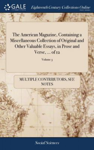 Knjiga American Magazine, Containing a Miscellaneous Collection of Original and Other Valuable Essays, in Prose and Verse, ... of 12; Volume 3 MULTIPLE CONTRIBUTOR