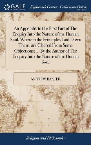 Książka Appendix to the First Part of the Enquiry Into the Nature of the Human Soul, Wherein the Principles Laid Down There, Are Cleared from Some Objections; ANDREW BAXTER