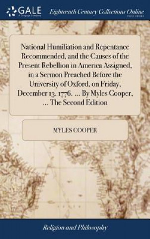 Kniha National Humiliation and Repentance Recommended, and the Causes of the Present Rebellion in America Assigned, in a Sermon Preached Before the Universi MYLES COOPER