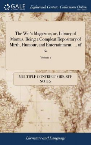 Carte Wit's Magazine; Or, Library of Momus. Being a Compleat Repository of Mirth, Humour, and Entertainment. ... of 2; Volume 1 MULTIPLE CONTRIBUTOR