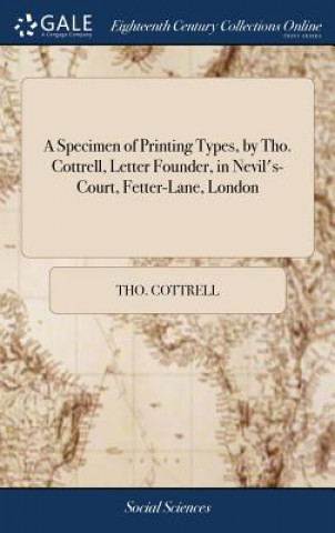 Livre Specimen of Printing Types, by Tho. Cottrell, Letter Founder, in Nevil's-Court, Fetter-Lane, London THO. COTTRELL