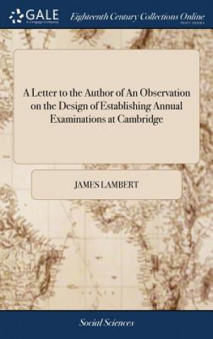 Libro Letter to the Author of An Observation on the Design of Establishing Annual Examinations at Cambridge JAMES LAMBERT