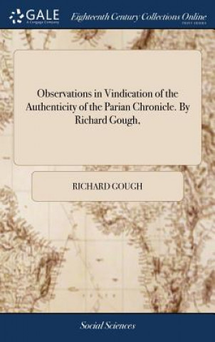 Carte Observations in Vindication of the Authenticity of the Parian Chronicle. By Richard Gough, RICHARD GOUGH