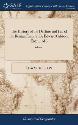 Książka History of the Decline and Fall of the Roman Empire. By Edward Gibbon, Esq; ... of 6; Volume 1 Edward Gibbon