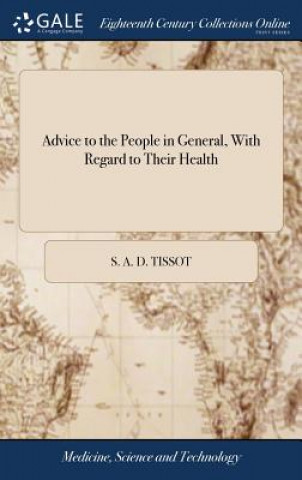 Könyv Advice to the People in General, with Regard to Their Health S. A. D. TISSOT