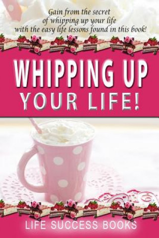 Knjiga Whipping Up Your Life LIFE SUCCESS BOOKS