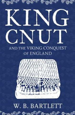 Libro King Cnut and the Viking Conquest of England 1016 W. B. Bartlett