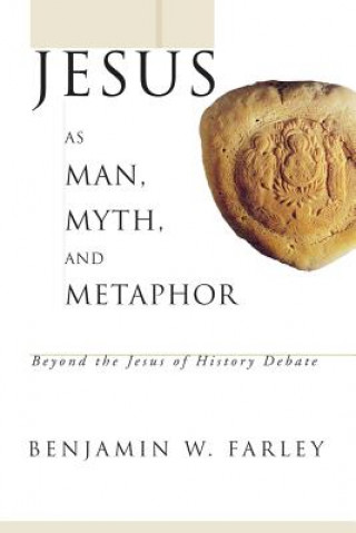 Könyv Jesus as Man, Myth, and Metaphor BENJAMIN W. FARLEY