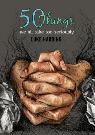 Kniha 50 things we all take too seriously Luke Harding