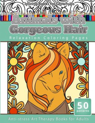 Kniha Coloring Books for Grownups Animals with Gorgeous Hair: Relaxation Coloring Pages Anti-stress Art Therapy Coloring Books for Adults Adult Coloring