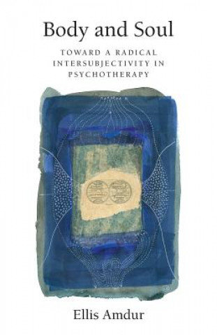 Könyv Body and Soul: Toward a Radical Intersubjectivity in Psychotherapy Ellis Amdur