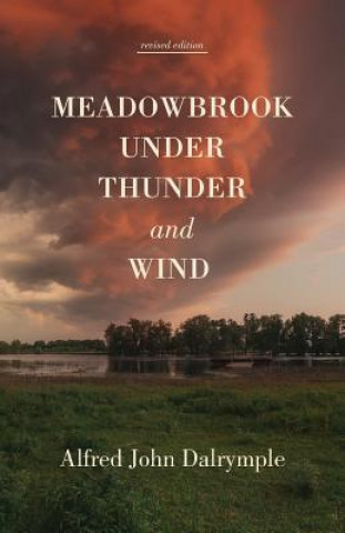 Könyv Meadowbrook Under Thunder and Wind (revised edition) Alfred John Dalrymple