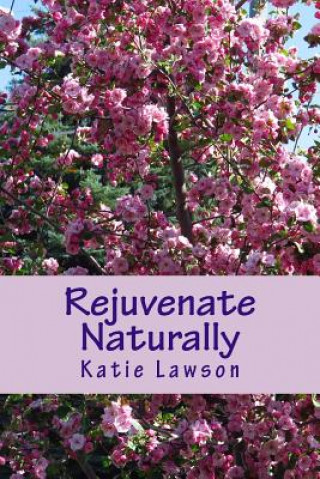 Kniha Rejuvenate Naturally: Anti-Aging Is Possible Katie Lawson