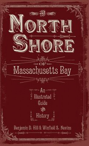 Kniha The North Shore of Massachusetts Bay: An Illustrated Guide & History Benjamin D Hill