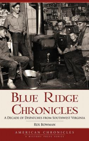 Kniha Blue Ridge Chronicles: A Decade of Dispatches from Southwest Virginia Rex Bowman