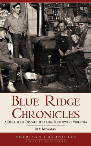 Book Blue Ridge Chronicles: A Decade of Dispatches from Southwest Virginia Rex Bowman