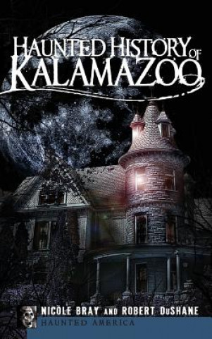 Książka Haunted History of Kalamazoo Nicole Bray