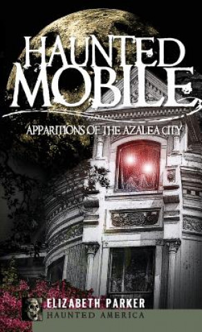 Książka Haunted Mobile: Apparitions of the Azalea City Elizabeth Parker