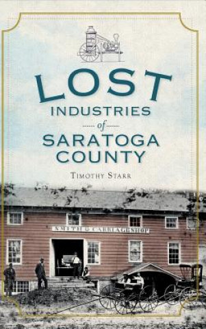 Carte Lost Industries of Saratoga County Timothy Starr