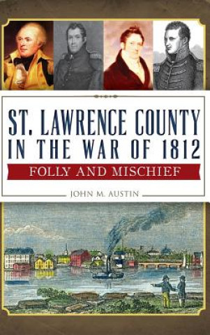 Kniha St. Lawrence County in the War of 1812: Folly and Mischief John M Austin