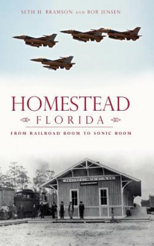 Libro Homestead, Florida: From Railroad Boom to Sonic Boom Seth H Bramson