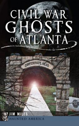Könyv Civil War Ghosts of Atlanta Jim Miles