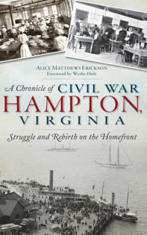 Knjiga A Chronicle of Civil War Hampton, Virginia: Struggle and Rebirth on the Homefront Alice Matthews Erickson