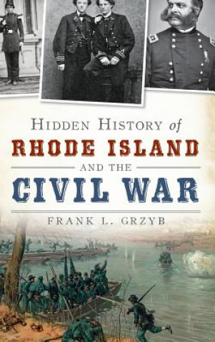 Kniha Hidden History of Rhode Island and the Civil War Frank L Grzyb