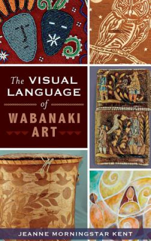 Book The Visual Language of Wabanaki Art Jeanne Morningstar Kent