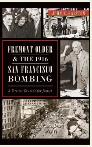 Buch Fremont Older and the 1916 San Francisco Bombing: A Tireless Crusade for Justice John C Ralston