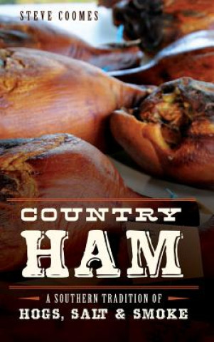 Könyv Country Ham: A Southern Tradition of Hogs, Salt & Smoke Steve Coomes